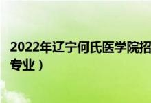 2022年遼寧何氏醫(yī)學(xué)院招生計劃及招生人數(shù)（各省都招什么專業(yè)）