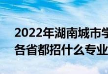 2022年湖南城市學(xué)院招生計(jì)劃及招生人數(shù)（各省都招什么專業(yè)）