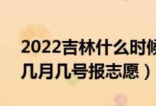 2022吉林什么時候可以填報本科二批志愿（幾月幾號報志愿）