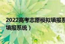 2022高考志愿模擬填報系統(tǒng)（2022高考個性化一對一志愿填報系統(tǒng)）