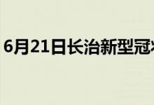 6月21日長(zhǎng)治新型冠狀病毒肺炎疫情最新消息