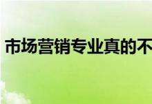 市場(chǎng)營(yíng)銷專業(yè)真的不好嗎（薪資水平怎么樣）