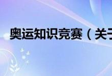 奧運(yùn)知識(shí)競賽（關(guān)于奧運(yùn)知識(shí)競賽的介紹）