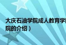 大慶石油學院成人教育學院（關于大慶石油學院成人教育學院的介紹）