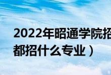 2022年昭通學院招生計劃及招生人數(shù)（各省都招什么專業(yè)）