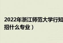 2022年浙江師范大學行知學院招生計劃及招生人數(shù)（各省都招什么專業(yè)）