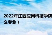 2022年江西應(yīng)用科技學(xué)院招生計劃及招生人數(shù)（各省都招什么專業(yè)）