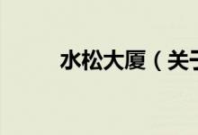 水松大廈（關(guān)于水松大廈的介紹）