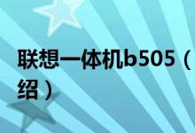 聯(lián)想一體機b505（關于聯(lián)想一體機b505的介紹）