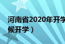 河南省2020年開學(xué)時(shí)間（河南省學(xué)校什么時(shí)候開學(xué)）