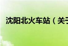 沈陽(yáng)北火車站（關(guān)于沈陽(yáng)北火車站的介紹）