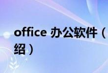office 辦公軟件（關于office 辦公軟件的介紹）
