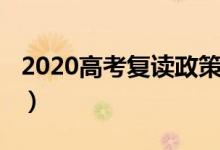 2020高考復(fù)讀政策（2020高考復(fù)讀政策簡(jiǎn)述）