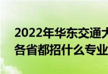 2022年華東交通大學(xué)招生計(jì)劃及招生人數(shù)（各省都招什么專業(yè)）