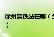徐州高鐵站在哪（關(guān)于徐州高鐵站在哪的介紹）