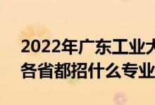 2022年廣東工業(yè)大學招生計劃及招生人數(shù)（各省都招什么專業(yè)）