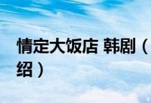 情定大飯店 韓劇（關于情定大飯店 韓劇的介紹）