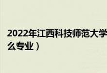 2022年江西科技師范大學(xué)招生計(jì)劃及招生人數(shù)（各省都招什么專業(yè)）