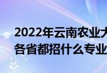 2022年云南農(nóng)業(yè)大學(xué)招生計(jì)劃及招生人數(shù)（各省都招什么專業(yè)）