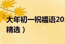 大年初一祝福語2021（2021大年初一祝福語精選）