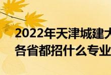 2022年天津城建大學(xué)招生計劃及招生人數(shù)（各省都招什么專業(yè)）