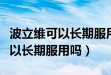 波立維可以長(zhǎng)期服用嗎有副作用嗎（波立維可以長(zhǎng)期服用嗎）
