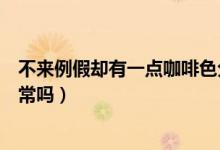 不來例假卻有一點咖啡色分泌物（例假后有咖啡色分泌物正常嗎）