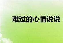難過(guò)的心情說(shuō)說(shuō)（是怎么表達(dá)傷感的）