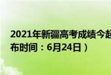 2021年新疆高考成績今起陸續(xù)公布（2022新疆高考成績公布時(shí)間：6月24日）