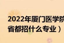 2022年廈門醫(yī)學院招生計劃及招生人數(shù)（各省都招什么專業(yè)）