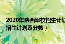2020年陜西軍校招生計(jì)劃（2022年全國提前批軍校在陜西招生計(jì)劃及分?jǐn)?shù)）
