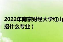 2022年南京財(cái)經(jīng)大學(xué)紅山學(xué)院招生計(jì)劃及招生人數(shù)（各省都招什么專業(yè)）
