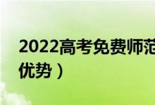 2022高考免費(fèi)師范生的政策是什么（有什么優(yōu)勢）