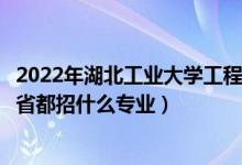 2022年湖北工業(yè)大學(xué)工程技術(shù)學(xué)院招生計(jì)劃及招生人數(shù)（各省都招什么專業(yè)）