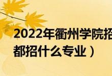 2022年衢州學院招生計劃及招生人數(shù)（各省都招什么專業(yè)）