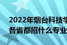 2022年煙臺科技學院招生計劃及招生人數(shù)（各省都招什么專業(yè)）