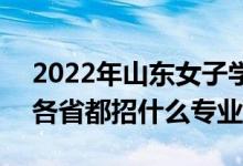2022年山東女子學(xué)院招生計劃及招生人數(shù)（各省都招什么專業(yè)）
