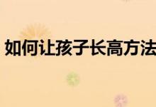 如何讓孩子長高方法（如何讓孩子長高個子）