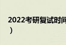 2022考研復(fù)試時(shí)間在什么時(shí)候(一般幾月份)