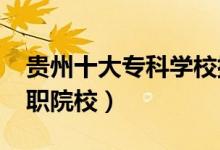 貴州十大專科學(xué)校排名2022（貴州最好的高職院校）