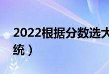 2022根據(jù)分數(shù)選大學(xué)軟件（填報志愿參考系統(tǒng)）