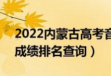 2022內(nèi)蒙古高考音樂類文化課一分一段表（成績排名查詢）