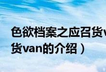 色欲檔案之應召貨van（關于色欲檔案之應召貨van的介紹）