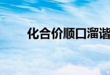 化合價(jià)順口溜諧音（化合價(jià)順口溜）