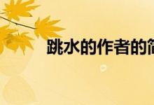 跳水的作者的簡(jiǎn)介（跳水的作者）