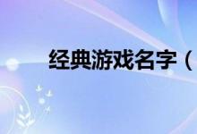 經(jīng)典游戲名字（經(jīng)典游戲名字介紹）