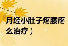 月經(jīng)小肚子疼腰疼（小肚子和腰像來月經(jīng)疼怎么治療）