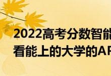 2022高考分數(shù)智能匹配大學的軟件（可以查看能上的大學的APP）