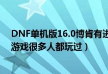 DNF單機版16.0博肯有進(jìn)赫頓瑪爾的任務(wù)嗎（DNF單機版游戲很多人都玩過）