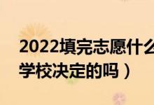 2022填完志愿什么時候能出結(jié)果（結(jié)果是由學校決定的嗎）